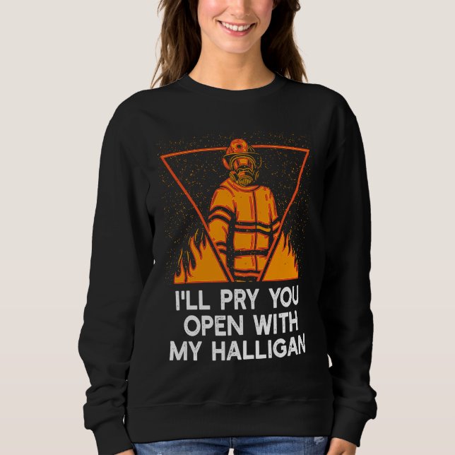 Sweatshirt Pry You Open With My Halligan  Firefighter Humor (Devant)