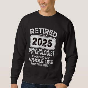 Sweatshirt Psychologue à la retraite 2025 J'ai travaillé tout