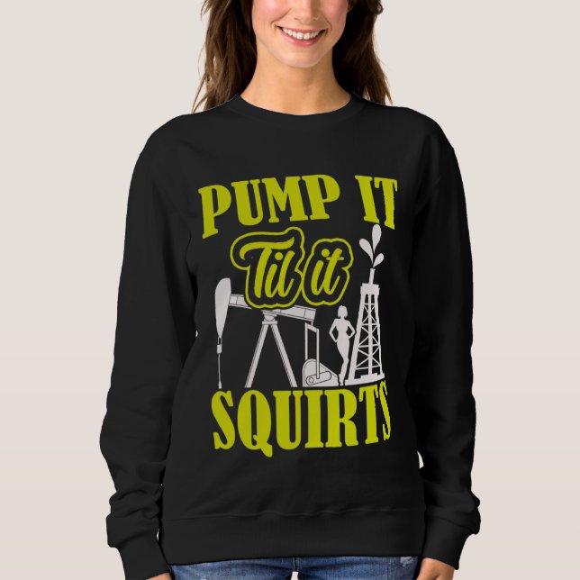 Sweatshirt Pump It Til It Squirts Oilfield Man Oil Worker (Devant)
