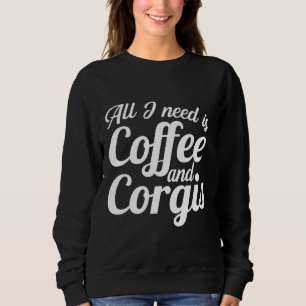 Sweatshirt Pupp All I Need Is Coffee And Corgis Cute Caffeine