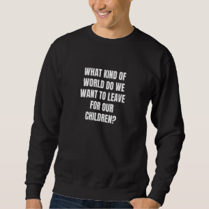 Sweatshirt Quel genre de monde voulons-nous laisser pour notr