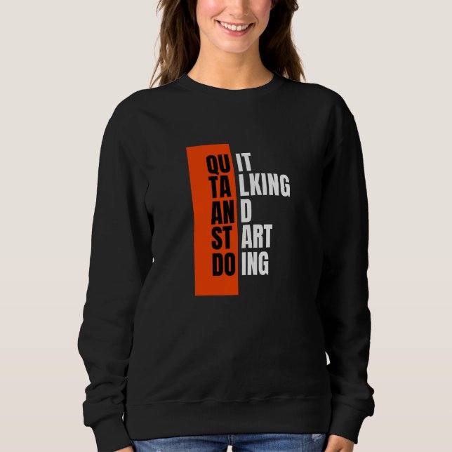 Sweatshirt Quotes Lovers Shirt, Quit Talking & Start Doing (Devant)