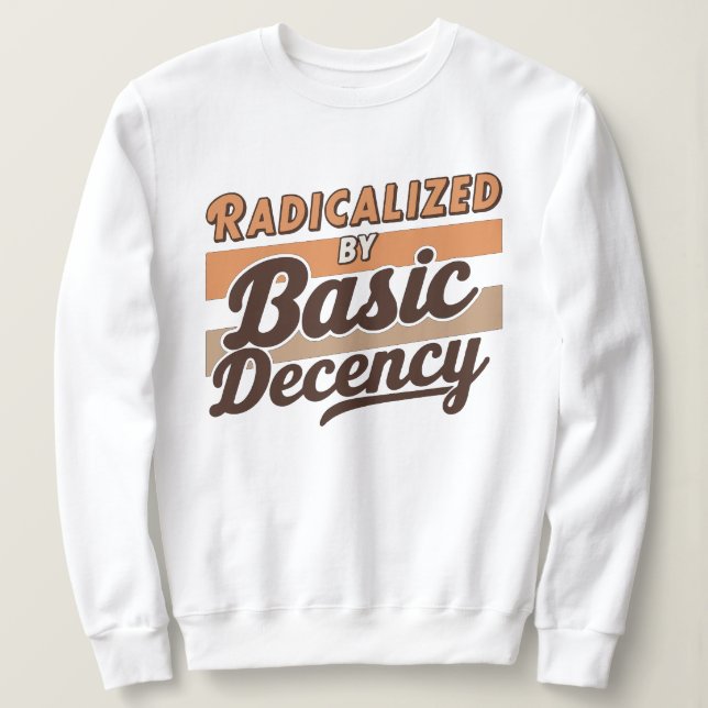 Sweatshirt Radicalized By Basic Decency Quote (Design devant)