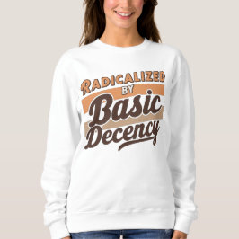 Sweatshirt Radicalized By Basic Decency Quote