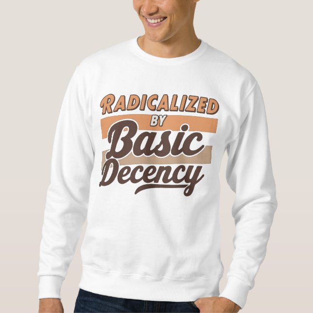 Sweatshirt Radicalized By Basic Decency Quote design (Devant)