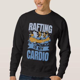 Sweatshirt Rafting Is My Cardio