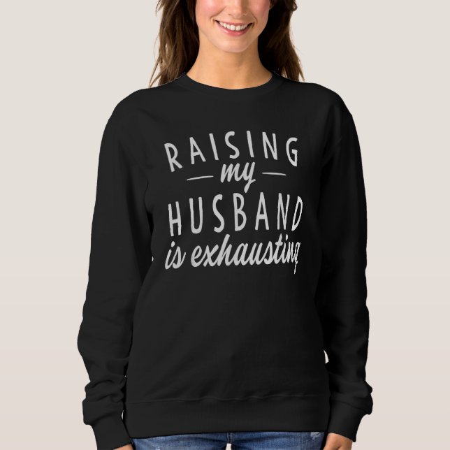 Sweatshirt Raising My Husband Is Exhausting Wife Gifts Funny  (Devant)