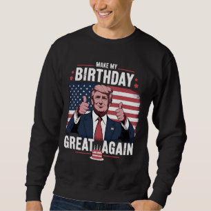 Sweatshirt Refaire Mon Anniversaire Encore Mieux Drôle Trump