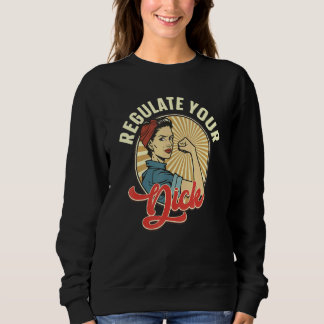 Sweatshirt Regulate Your Dick Pro Choice Feminist Women's Rig