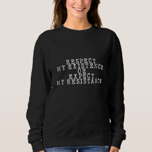 Sweatshirt Respectez Mon Existence Ou Attendez-Vous À Ma Rési