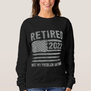 Sweatshirt Rétired 2022 Not My Problème Anymore Retirement Am