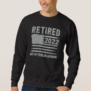 Sweatshirt Rétired 2022 Not My Problème Anymore Retirement Am