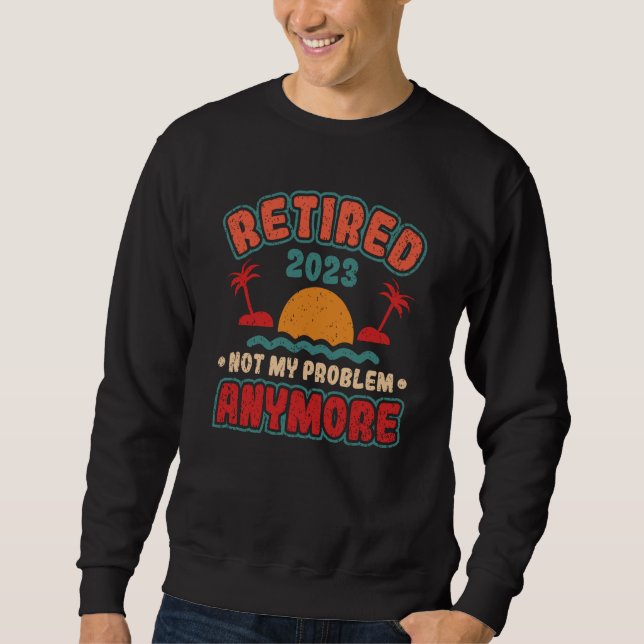 Sweatshirt Retired 2023 Not My Problem Anymore (Devant)