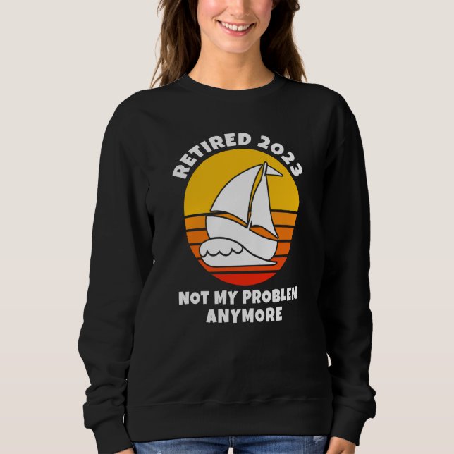 Sweatshirt Retired 2023 Not My Problem Anymore Sailing Boatin (Devant)