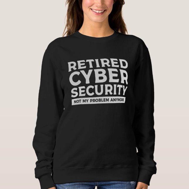 Sweatshirt Retired Cybersecurity Not My Problem Anymore (Devant)