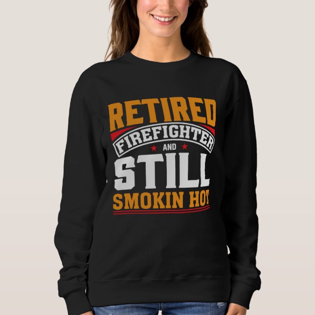 Sweatshirt Retired Firefighter And Still Smokin Hot Retired F (Devant)