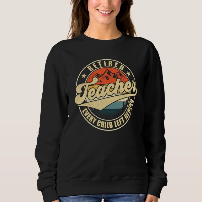 Sweatshirt Retired Teacher Every Child Left Behind Teacher Re (Devant)