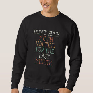 Sweatshirt Retro  Don't Rush Me I'm Waiting For The Last Minu