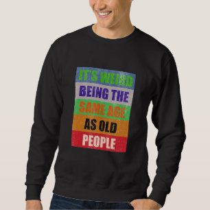 Sweatshirt Rétro Sarcasme C'est Étrange D'avoir Le Même Âge Q