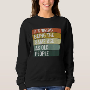 Sweatshirt Rétro Sarcastique C'est Étrange D'avoir Le Même Âg