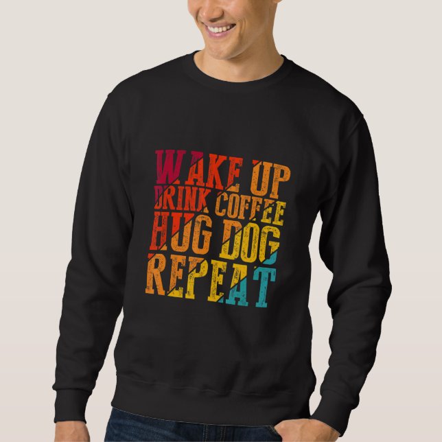 Sweatshirt Réveillez-vous Boire Café Hug Chien Répéter Animal (Devant)
