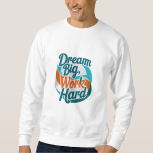 Sweatshirt Rêver gros, travailler dur