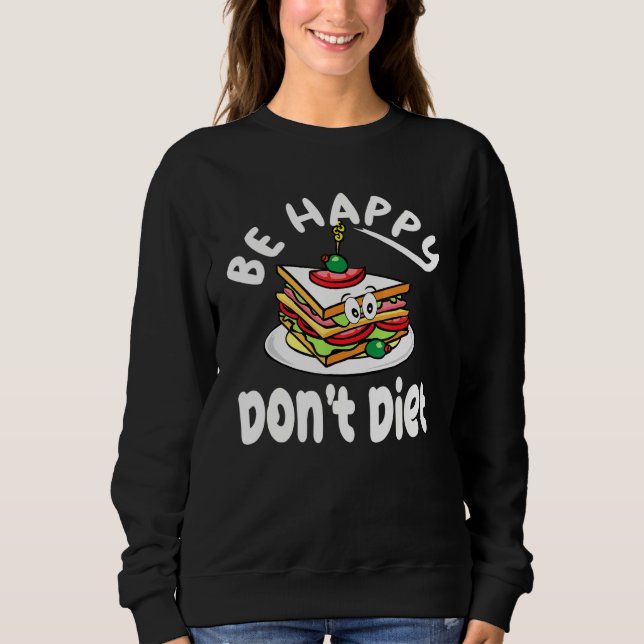 Sweatshirt Sandwich Design mignonne Be Happy Dont Diet (Devant)