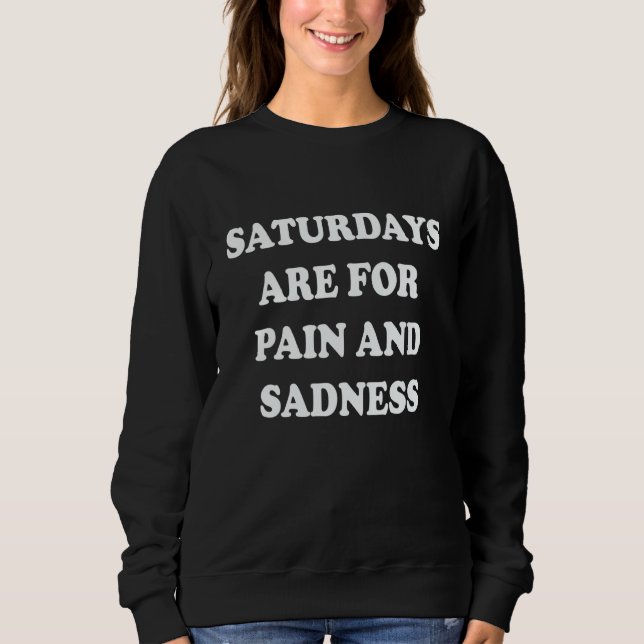 Sweatshirt Saturdays Are For Pain And Sadness 1 (Devant)