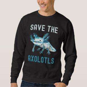 Sweatshirt Save The Axolotls Protect Axolotl