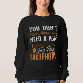Sweatshirt Saxophone You Don t Always Need A Plan Just Play S