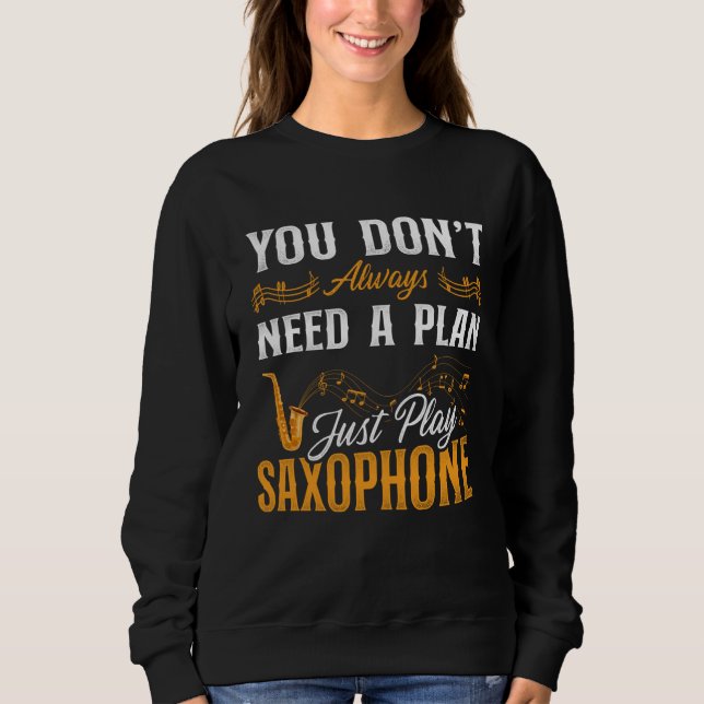Sweatshirt Saxophone You Don t Always Need A Plan Just Play S (Devant)