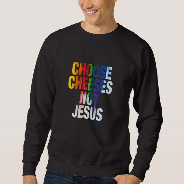 Sweatshirt Saying for Atheists CHOOSE CHEESES NOT JESUS 12 (Devant)
