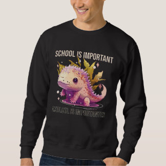 Sweatshirt School Is Important Axolotl Is Importanter Salaman