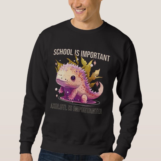 Sweatshirt School Is Important Axolotl Is Importanter Salaman (Devant)