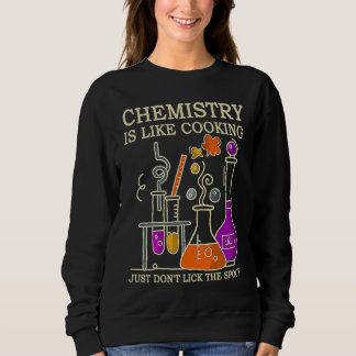 Sweatshirt Science Chemistry Is Like Cooking Just Don't Lick 