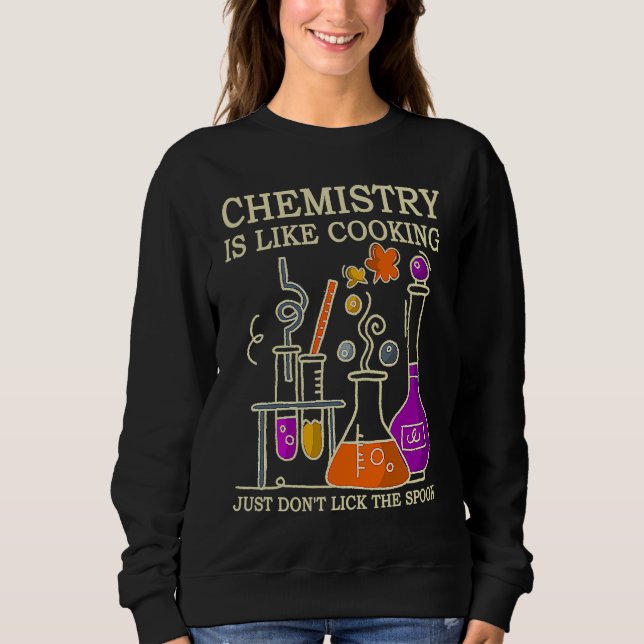 Sweatshirt Science Chemistry Is Like Cooking Just Don't Lick  (Devant)