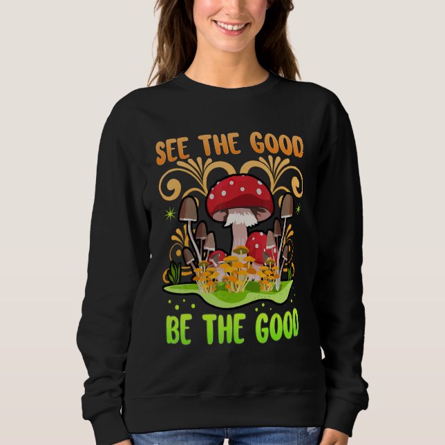 Sweatshirt See The Good Be The Good Mushrooms Zen Be Kind Be  (Devant)