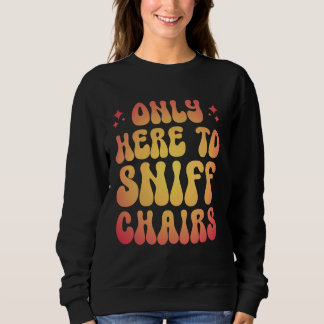 Sweatshirt Seulement Ici Pour Sniff Chaises 1