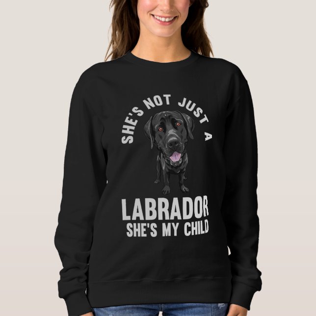 Sweatshirt she's not just a labrador she's my child labradors (Devant)
