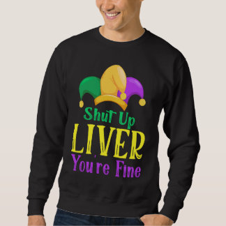 Sweatshirt Shut Up Liver You Are Fine  Drinking Mardi Gras  1