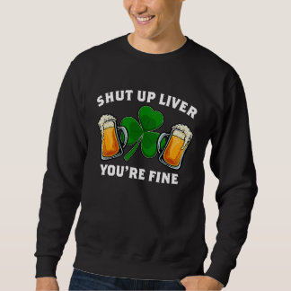 Sweatshirt Shut Up Liver You're Fine St Patrick's Day