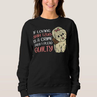 Sweatshirt Si Aimer Shih Tzus Est Un Crime, J'Ai Pris La Culp