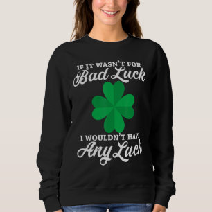 Sweatshirt Si ce n'était pas la malchance je n'aurais pas de