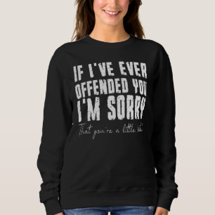 Sweatshirt Si Je T'Ai Jamais Offensé, Je Suis Désolé Que Tu S
