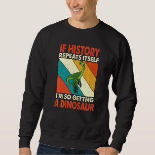 Sweatshirt Si L'Histoire Se Répète En Obtenant Un Dinosaure E