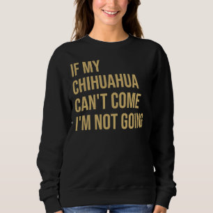 Sweatshirt Si Mon Chihuahua Peut Venir, Je Ne Vais Pas