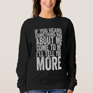 Sweatshirt Si Tu As Entendu Quelque Chose De Mal À Mon Sujet,