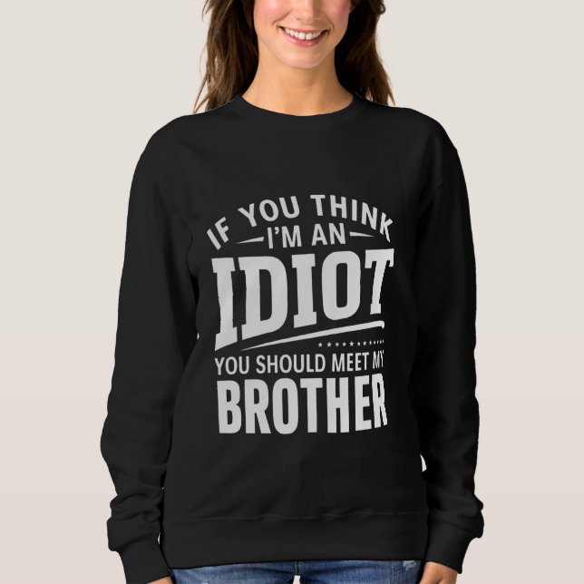 Sweatshirt Si Vous Pensez Que Je Suis Un idiot, Vous Devriez  (Devant)