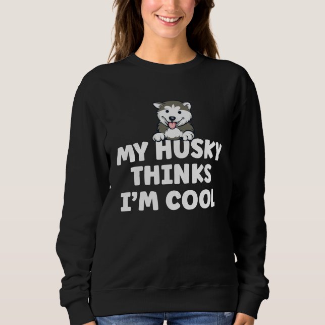 Sweatshirt Siberian Husky Dog  Saying My Dog Thinks I m Cool  (Devant)