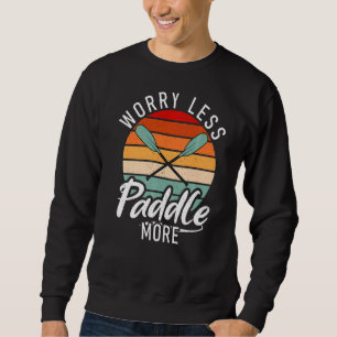 Sweatshirt S'inquiéter Moins Paddle Plus Paddler Kayaker